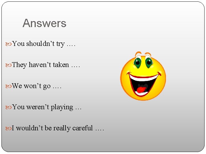 Answers You shouldn’t try …. They haven’t taken …. We won’t go …. You