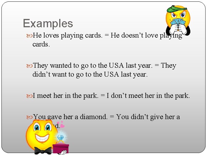 Examples He loves playing cards. = He doesn’t love playing cards. They wanted to