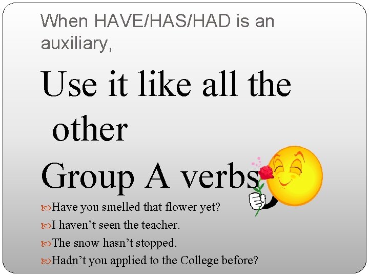 When HAVE/HAS/HAD is an auxiliary, Use it like all the other Group A verbs