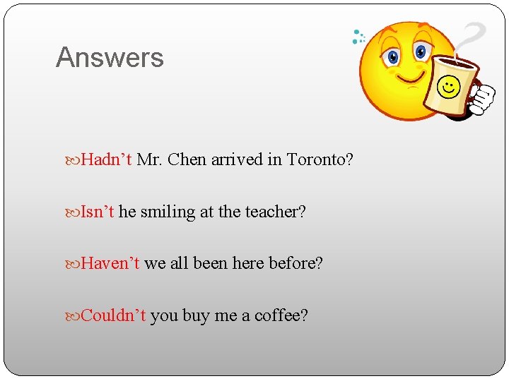 Answers Hadn’t Mr. Chen arrived in Toronto? Isn’t he smiling at the teacher? Haven’t