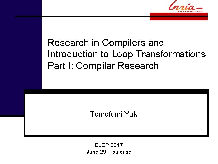 Research in Compilers and Introduction to Loop Transformations Part I: Compiler Research Tomofumi Yuki