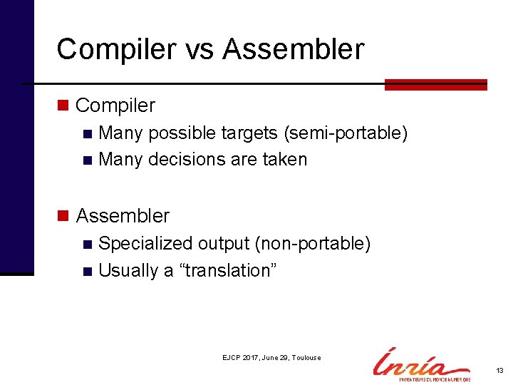 Compiler vs Assembler n Compiler n Many possible targets (semi-portable) n Many decisions are