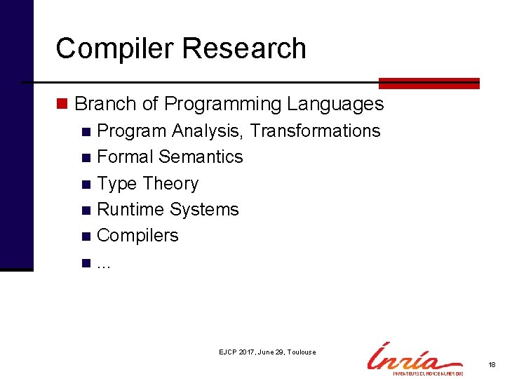 Compiler Research n Branch of Programming Languages n Program Analysis, Transformations n Formal Semantics