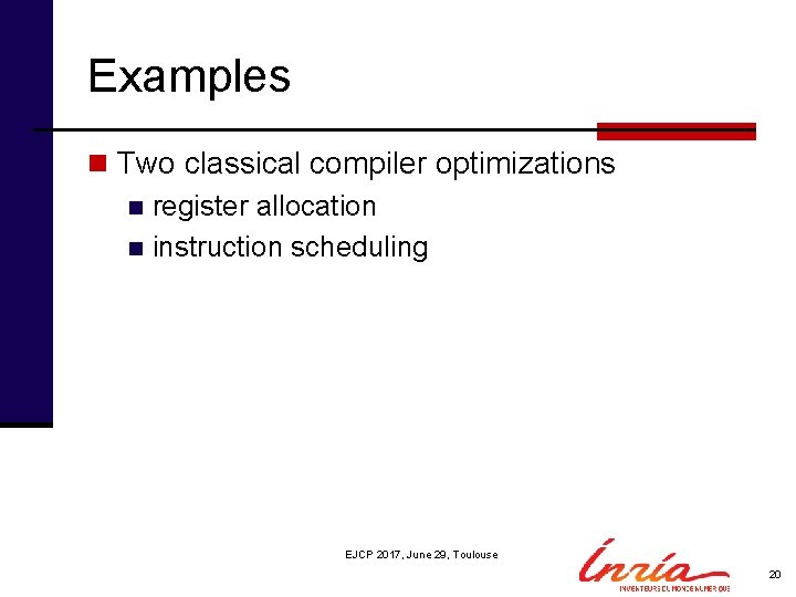 Examples n Two classical compiler optimizations n register allocation n instruction scheduling EJCP 2017,