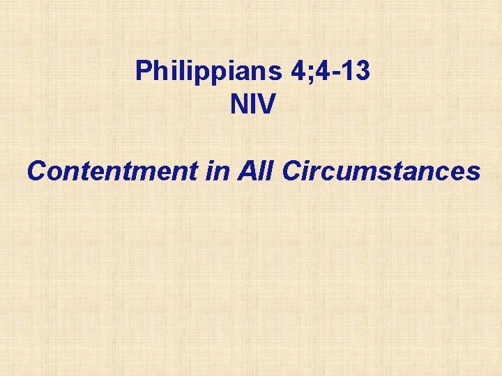 Philippians 4; 4 -13 NIV Contentment in All Circumstances 