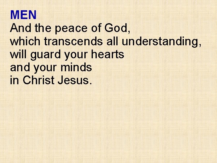 MEN And the peace of God, which transcends all understanding, will guard your hearts