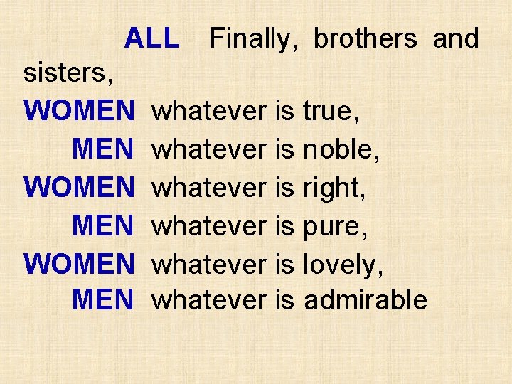 ALL sisters, WOMEN MEN WOMEN Finally, brothers and whatever is true, whatever is noble,