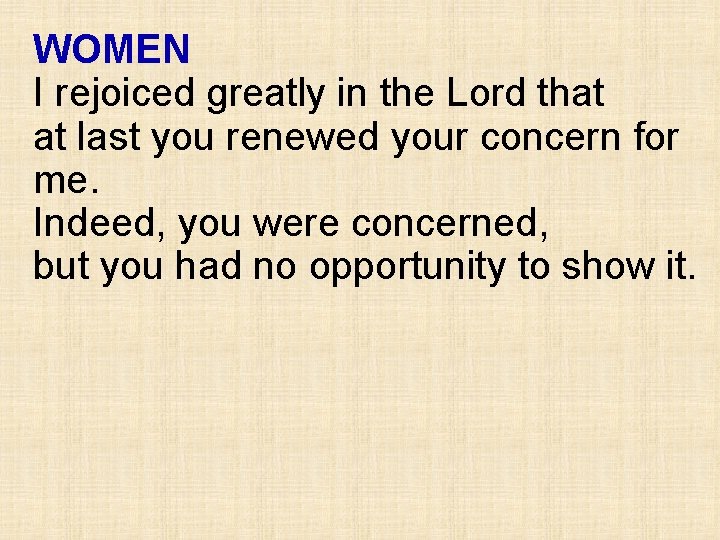 WOMEN I rejoiced greatly in the Lord that at last you renewed your concern