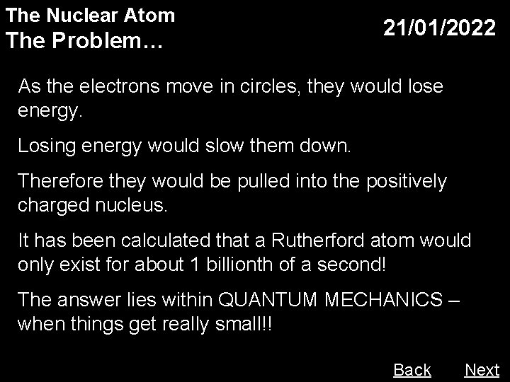 The Nuclear Atom The Problem… 21/01/2022 As the electrons move in circles, they would