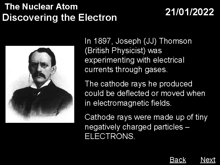 The Nuclear Atom Discovering the Electron 21/01/2022 In 1897, Joseph (JJ) Thomson (British Physicist)