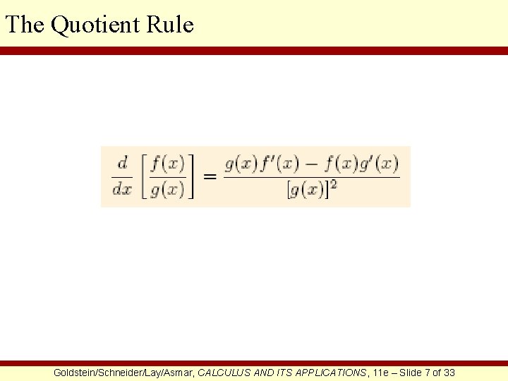 The Quotient Rule Goldstein/Schneider/Lay/Asmar, CALCULUS AND ITS APPLICATIONS, 11 e – Slide 7 of