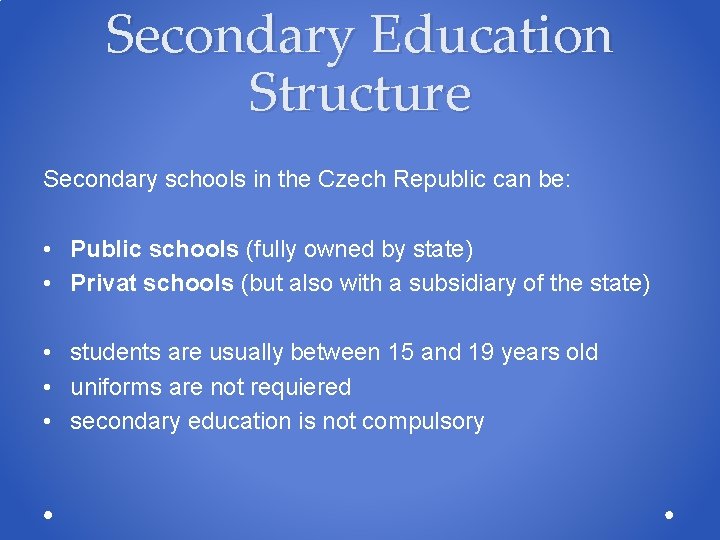 Secondary Education Structure Secondary schools in the Czech Republic can be: • Public schools Secondary Education Structure Secondary schools in the Czech Republic can be: • Public schools