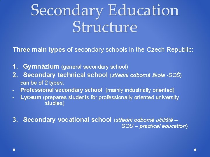 Secondary Education Structure Three main types of secondary schools in the Czech Republic: 1. Secondary Education Structure Three main types of secondary schools in the Czech Republic: 1.