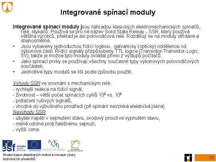 Integrované spínací moduly jsou náhradou klasických elektromechanických spínačů, • • • relé, stykačů. Používá