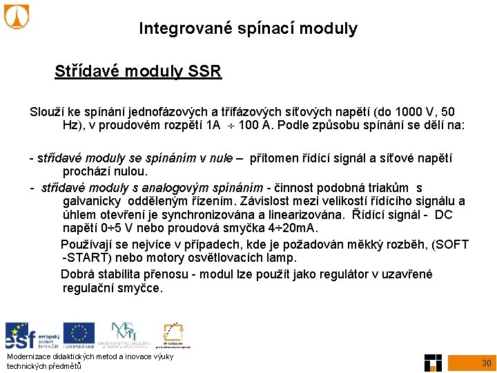 Integrované spínací moduly Střídavé moduly SSR Slouží ke spínání jednofázových a třífázových síťových napětí