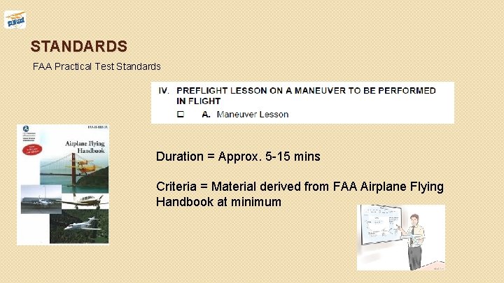STANDARDS FAA Practical Test Standards Duration = Approx. 5 -15 mins Criteria = Material