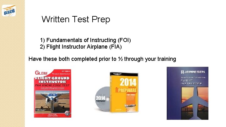 Written Test Prep 1) Fundamentals of Instructing (FOI) 2) Flight Instructor Airplane (FIA) Have