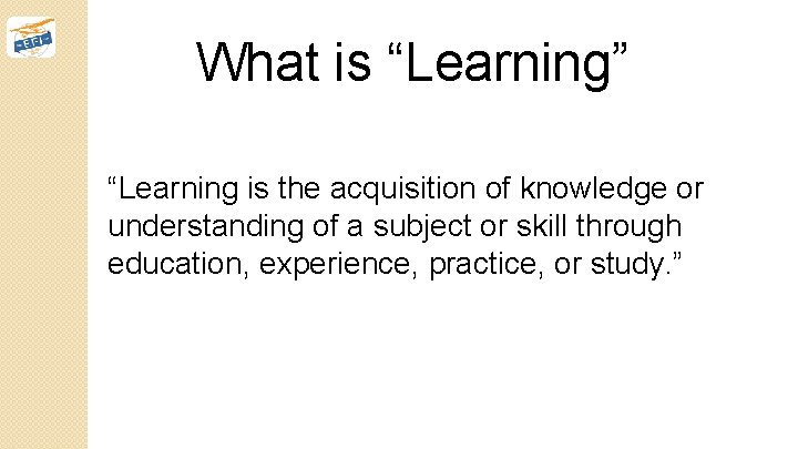 What is “Learning” “Learning is the acquisition of knowledge or understanding of a subject