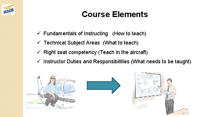 Course Elements ü Fundamentals of Instructing (How to teach) ü Technical Subject Areas (What