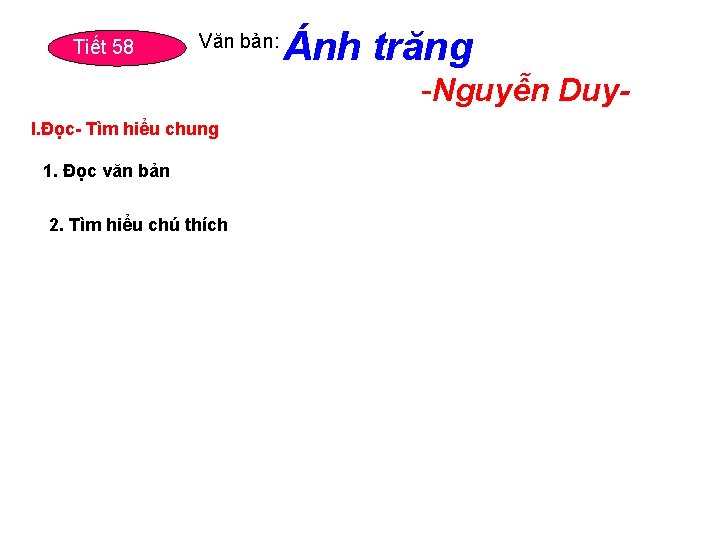 Tiết 58 Văn bản: Ánh trăng -Nguyễn Duy I. Đọc Tìm hiểu chung 1.