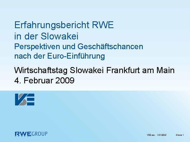 Erfahrungsbericht RWE in der Slowakei Perspektiven und Geschäftschancen nach der Euro-Einführung Wirtschaftstag Slowakei Frankfurt