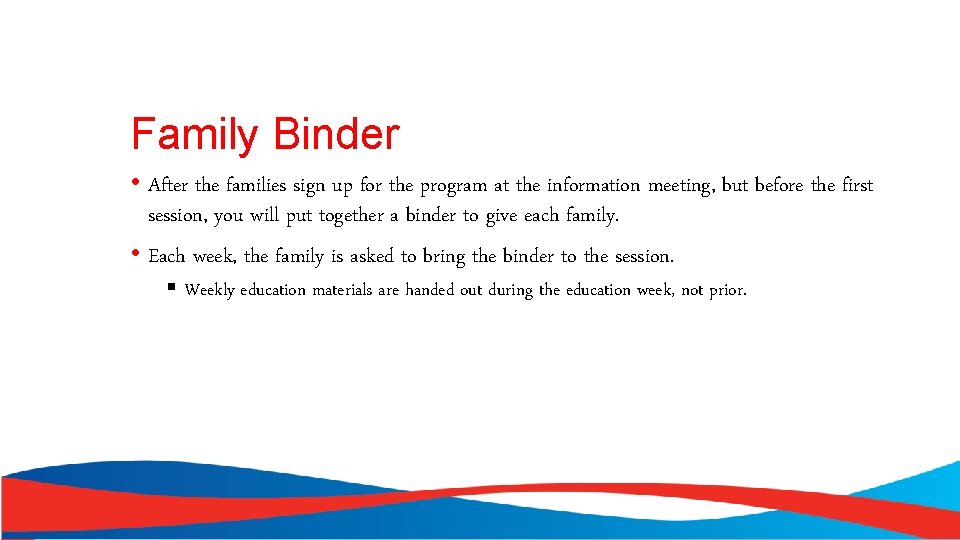 Family Binder • After the families sign up for the program at the information