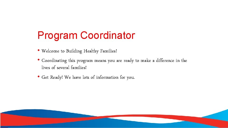 Program Coordinator • Welcome to Building Healthy Families! • Coordinating this program means you