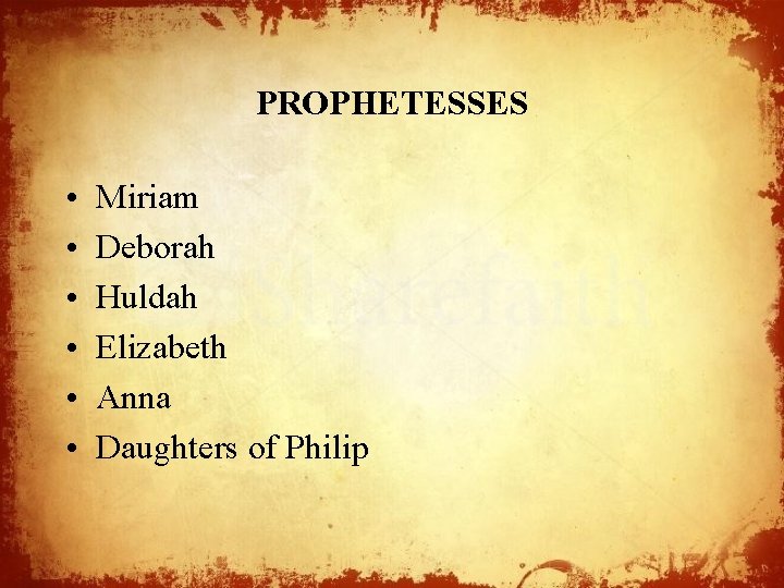 PROPHETESSES • • • Miriam Deborah Huldah Elizabeth Anna Daughters of Philip 