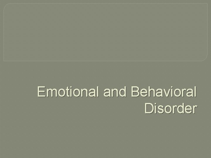 Emotional and Behavioral Disorder 