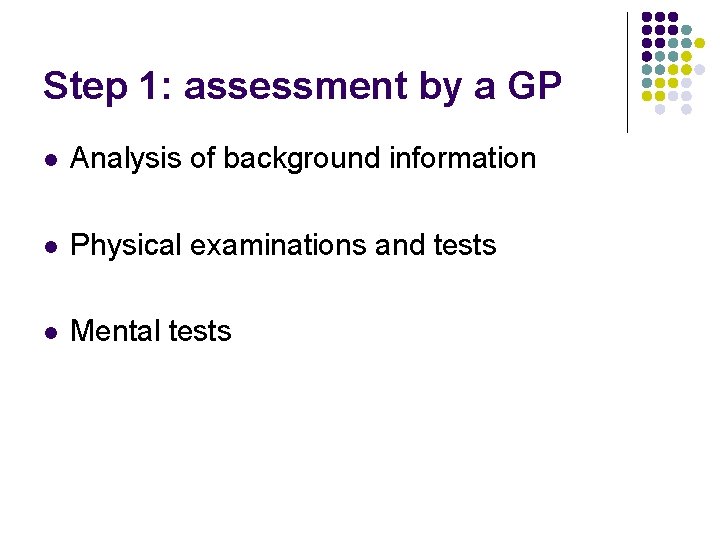 Step 1: assessment by a GP l Analysis of background information l Physical examinations