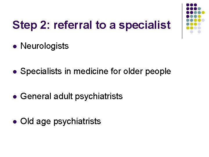 Step 2: referral to a specialist l Neurologists l Specialists in medicine for older