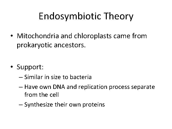 Endosymbiotic Theory • Mitochondria and chloroplasts came from prokaryotic ancestors. • Support: – Similar