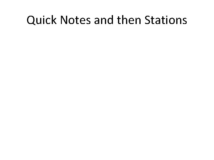 Quick Notes and then Stations 