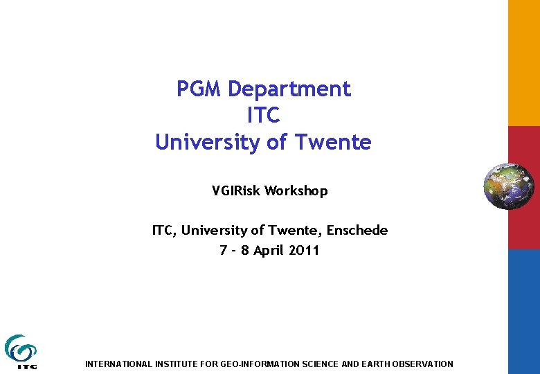 PGM Department ITC University of Twente VGIRisk Workshop ITC, University of Twente, Enschede 7