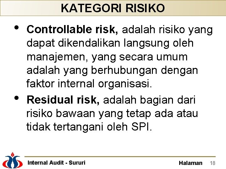 KATEGORI RISIKO • • Controllable risk, adalah risiko yang dapat dikendalikan langsung oleh manajemen,