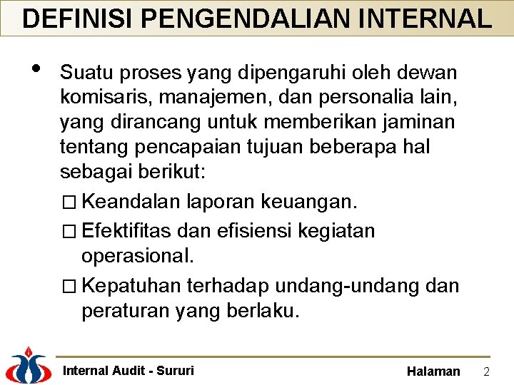 DEFINISI PENGENDALIAN INTERNAL • Suatu proses yang dipengaruhi oleh dewan komisaris, manajemen, dan personalia