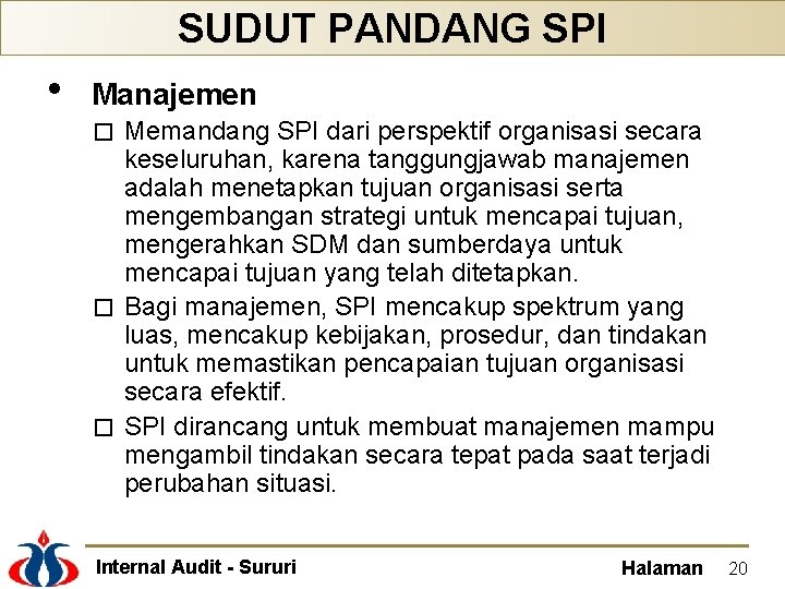 SUDUT PANDANG SPI • Manajemen Memandang SPI dari perspektif organisasi secara keseluruhan, karena tanggungjawab