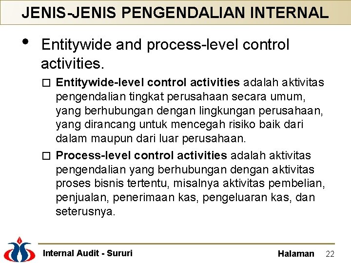 JENIS-JENIS PENGENDALIAN INTERNAL • Entitywide and process-level control activities. Entitywide-level control activities adalah aktivitas