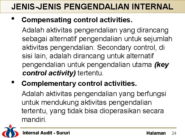 JENIS-JENIS PENGENDALIAN INTERNAL • • Compensating control activities. Adalah aktivitas pengendalian yang dirancang sebagai