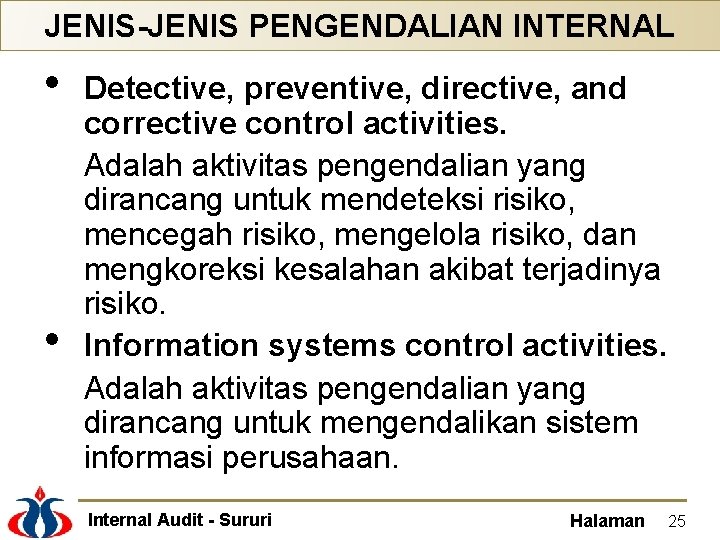 JENIS-JENIS PENGENDALIAN INTERNAL • • Detective, preventive, directive, and corrective control activities. Adalah aktivitas