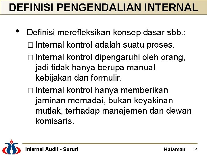 DEFINISI PENGENDALIAN INTERNAL • Definisi merefleksikan konsep dasar sbb. : � Internal kontrol adalah