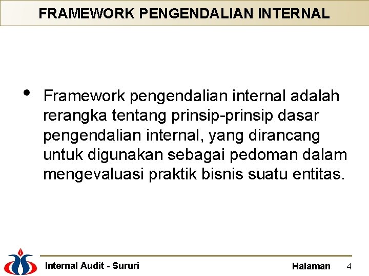 FRAMEWORK PENGENDALIAN INTERNAL • Framework pengendalian internal adalah rerangka tentang prinsip-prinsip dasar pengendalian internal,