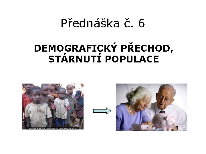 Přednáška č. 6 DEMOGRAFICKÝ PŘECHOD, STÁRNUTÍ POPULACE 