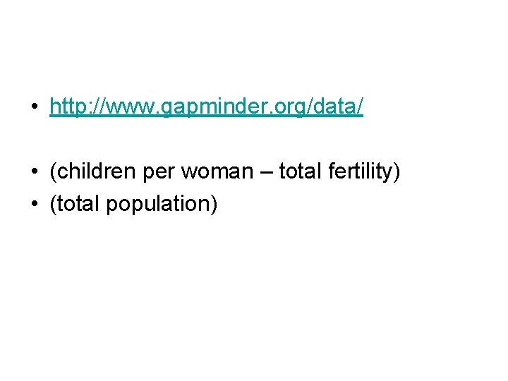  • http: //www. gapminder. org/data/ • (children per woman – total fertility) •