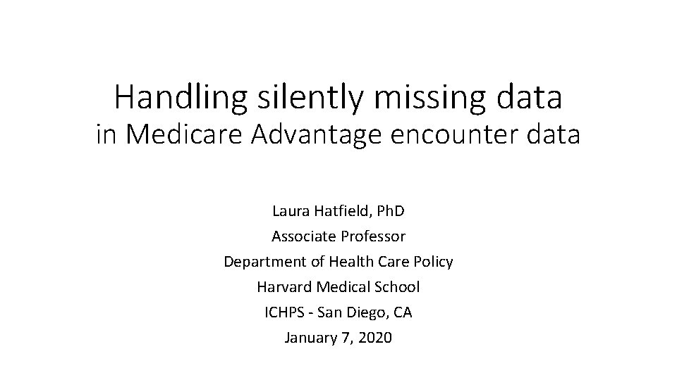 Handling silently missing data in Medicare Advantage encounter data Laura Hatfield, Ph. D Associate