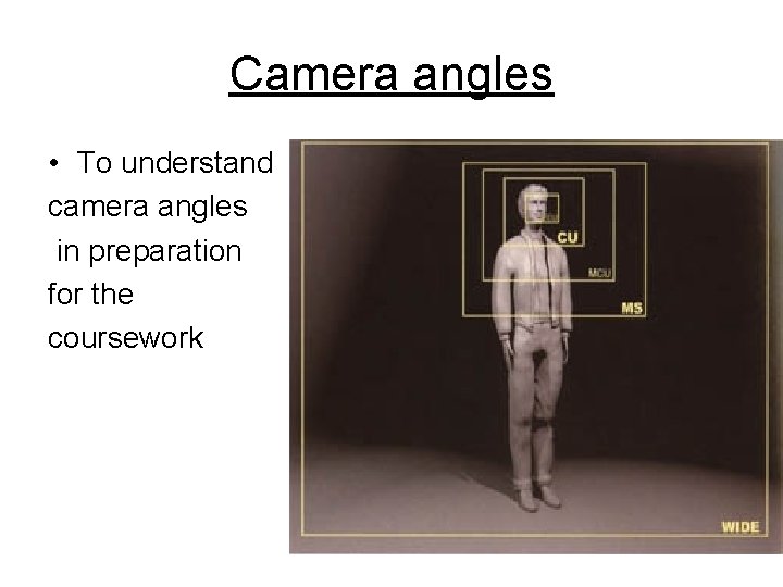 Camera angles • To understand camera angles in preparation for the coursework 