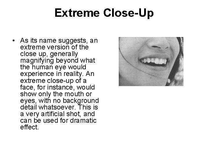 Extreme Close-Up • As its name suggests, an extreme version of the close up,