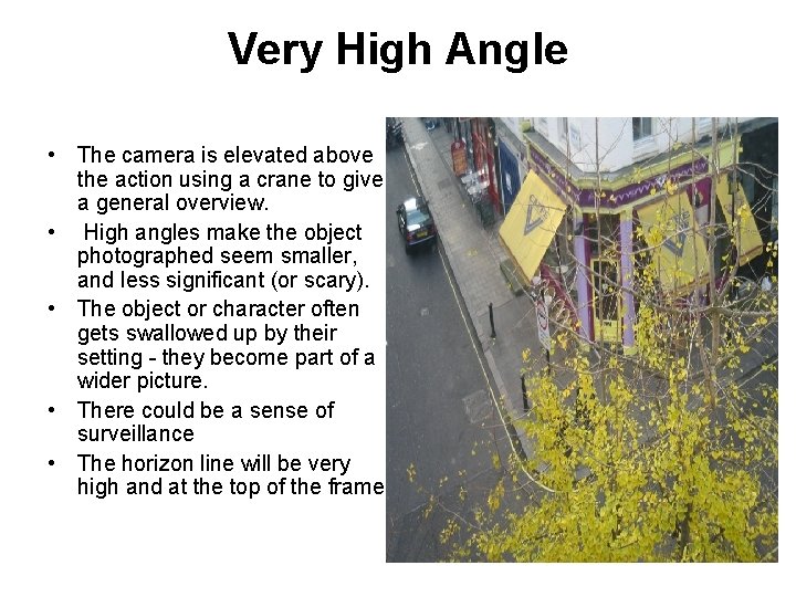 Very High Angle • The camera is elevated above the action using a crane