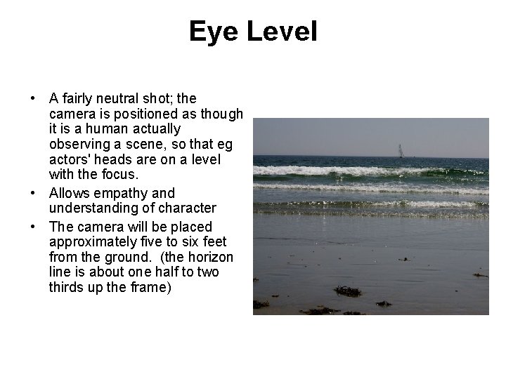 Eye Level • A fairly neutral shot; the camera is positioned as though it