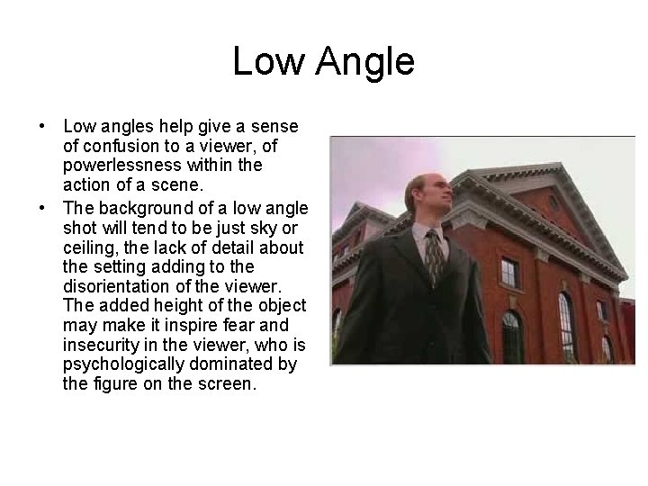 Low Angle • Low angles help give a sense of confusion to a viewer,